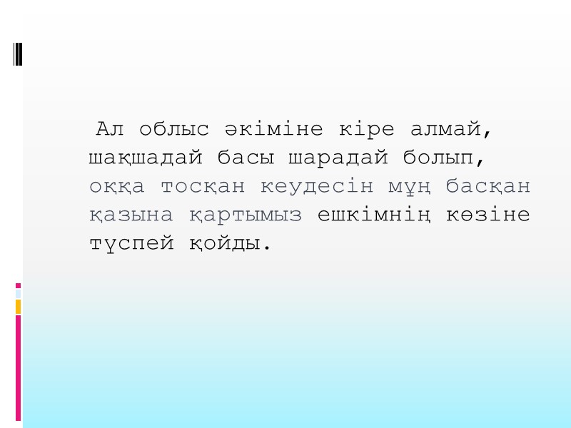 Ал облыс әкіміне кіре алмай, шақшадай басы шарадай болып, оққа тосқан кеудесін мұң басқан